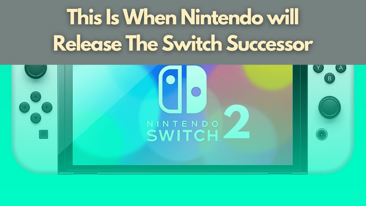 This Is When Nintendo will Release The Switch Successor: Nintendo Switch 2