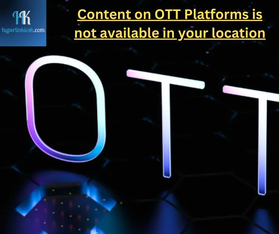 Content on OTT platforms is not available in your location