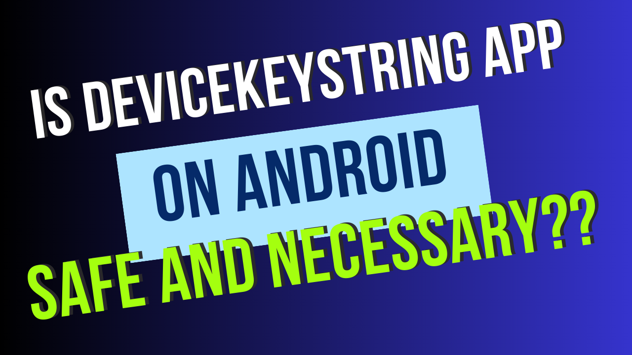 Is Devicekeystring App On Android Safe And Necessary?